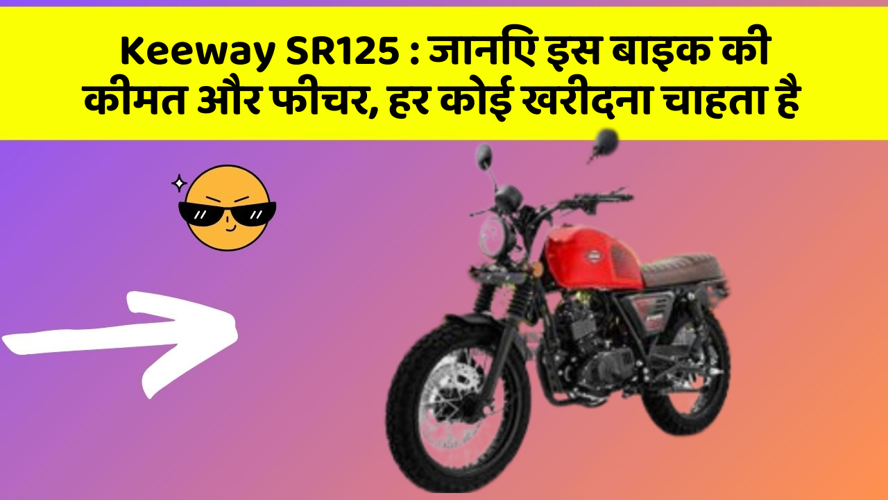 Keeway SR125: जानिए इस बाइक की कीमत और फीचर, हर कोई खरीदना चाहता है