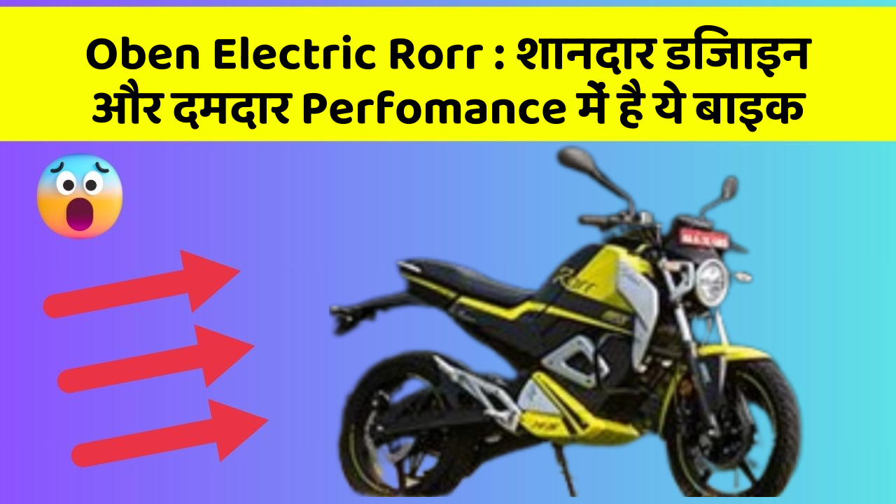 Oben Electric Rorr: शानदार डिजाइन और दमदार Perfomance में है ये बाइक