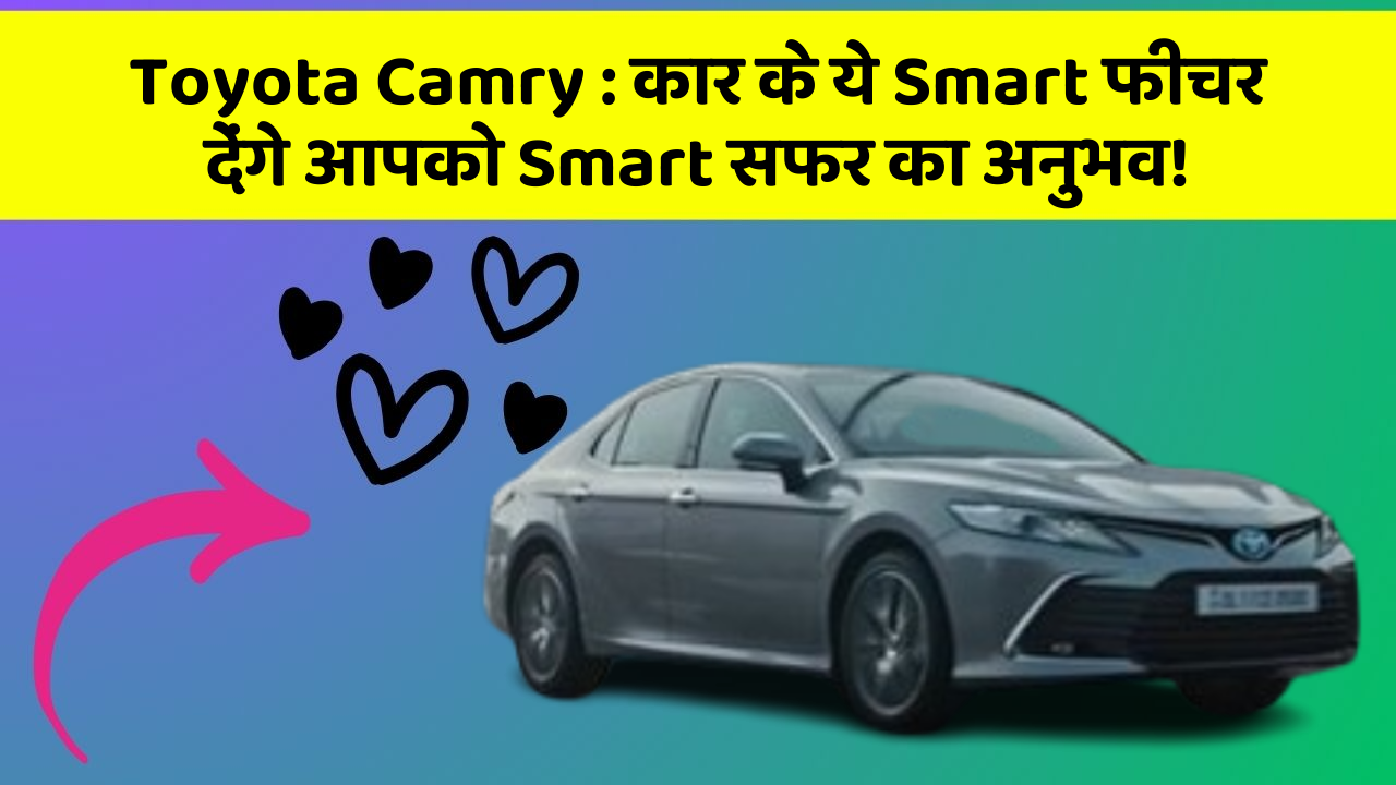 Toyota Camry: कार के ये Smart फीचर देंगे आपको Smart सफर का अनुभव!