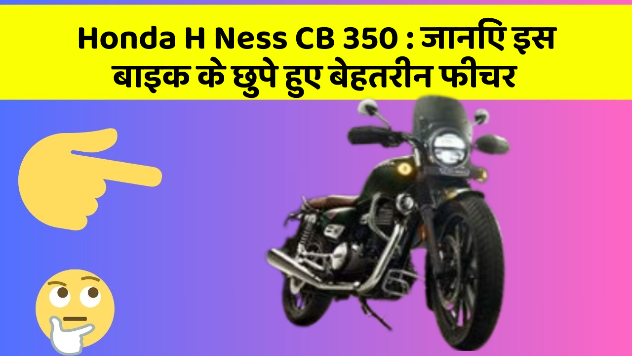 Honda H Ness CB 350: जानिए इस बाइक के छुपे हुए बेहतरीन फीचर
