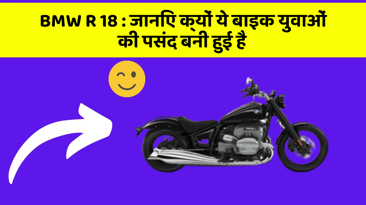 BMW R 18: जानिए क्यों ये बाइक युवाओं की पसंद बनी हुई है