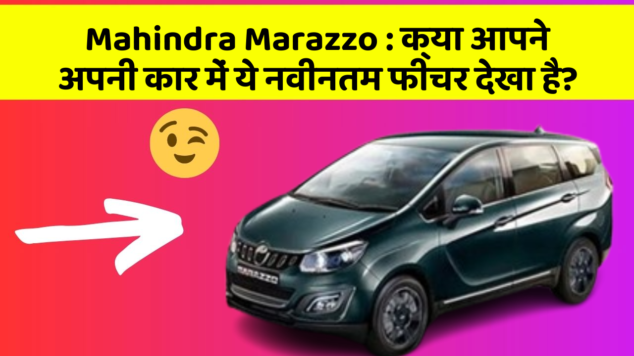 Mahindra Marazzo: क्या आपने अपनी कार में ये नवीनतम फीचर देखा है?