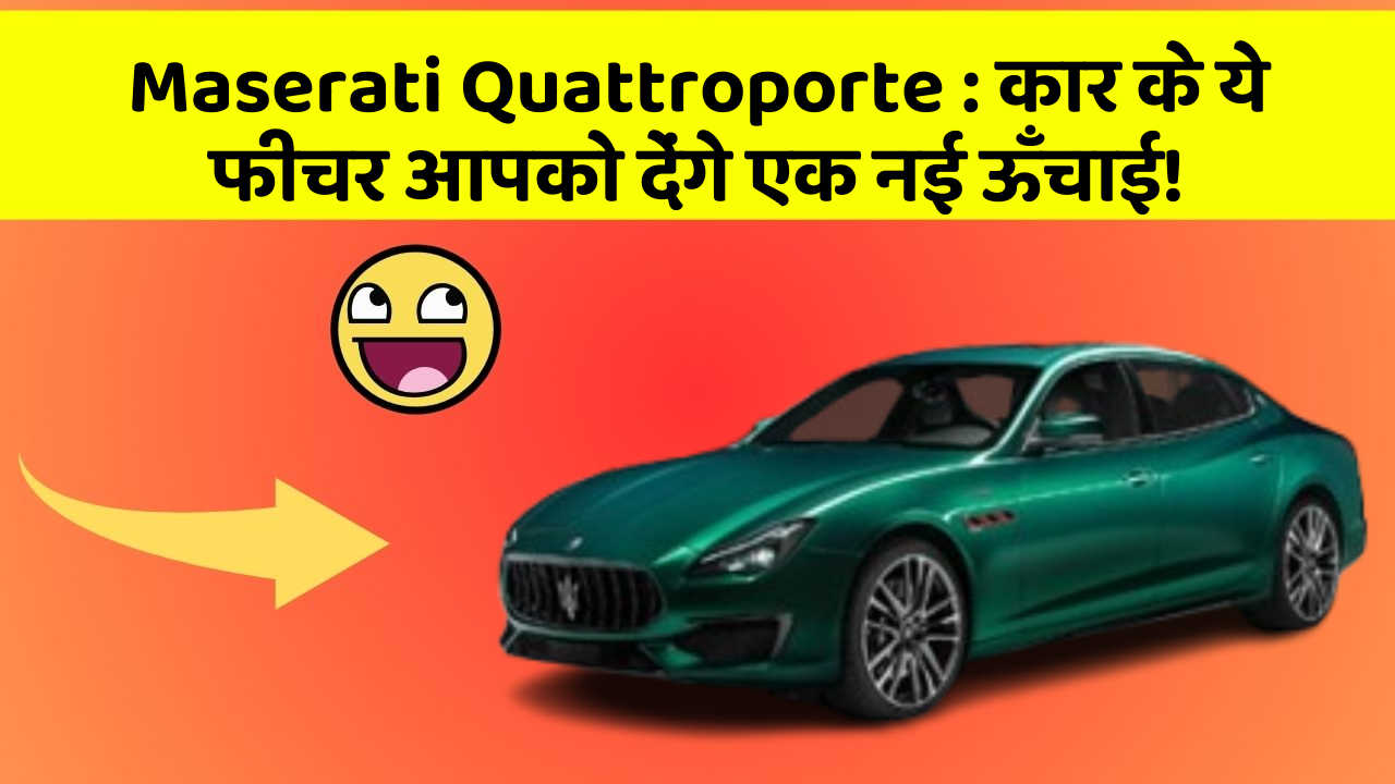 Maserati Quattroporte: कार के ये फीचर आपको देंगे एक नई ऊँचाई!