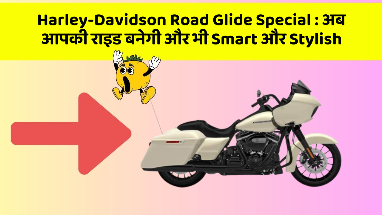 Harley-Davidson Road Glide Special: अब आपकी राइड बनेगी और भी Smart और Stylish