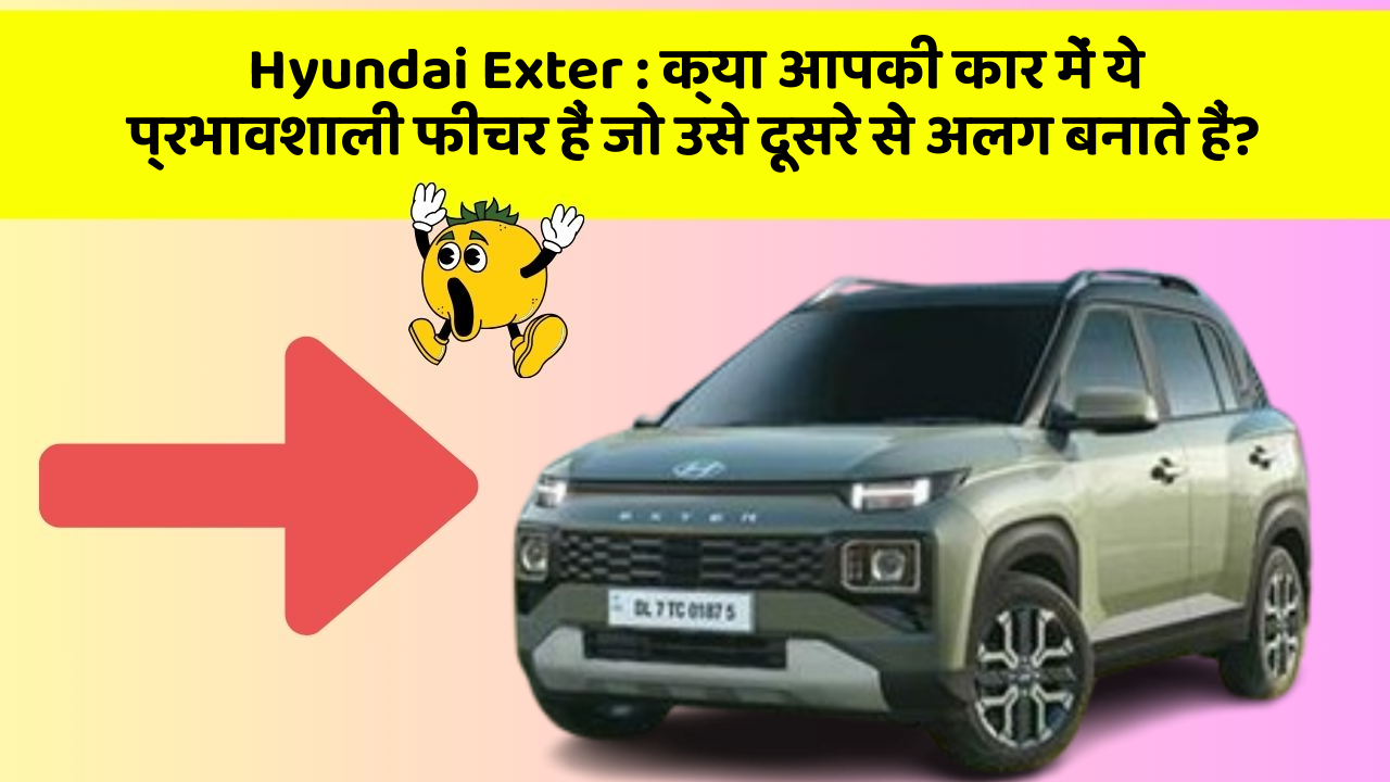 Hyundai Exter: क्या आपकी कार में ये प्रभावशाली फीचर हैं जो उसे दूसरे से अलग बनाते हैं?