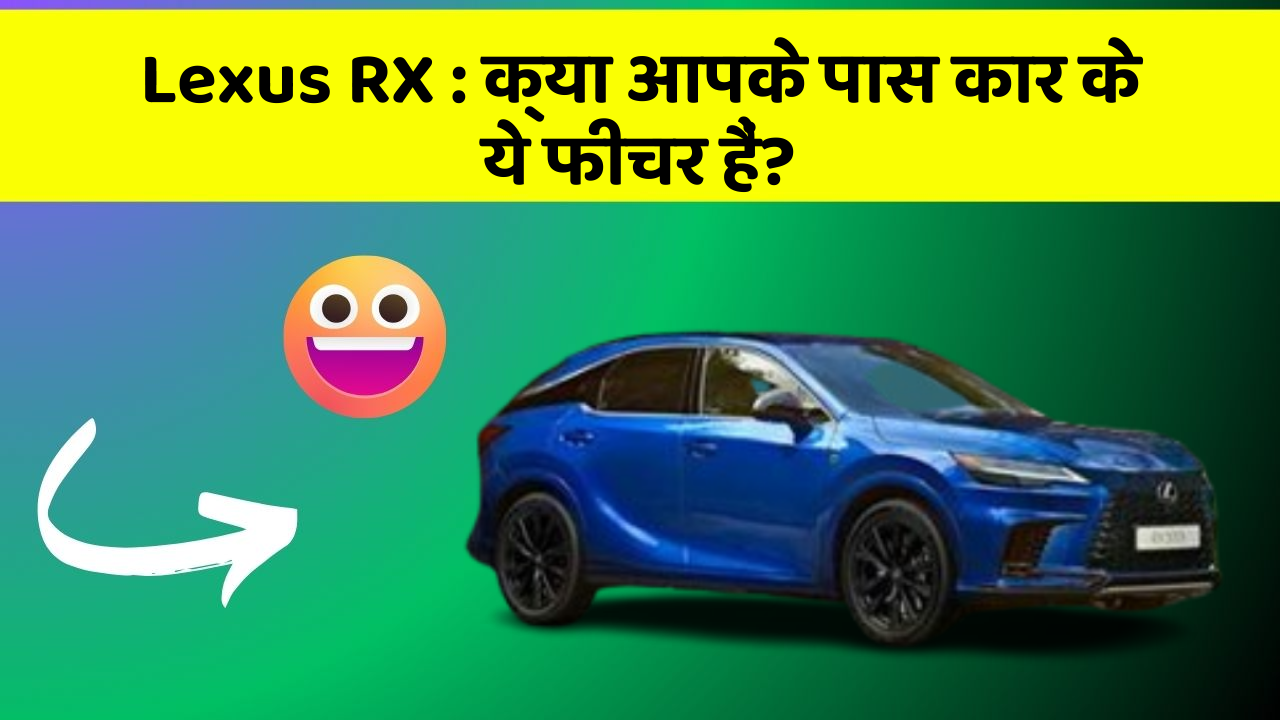 Lexus RX : क्या आपके पास कार के ये फीचर हैं?